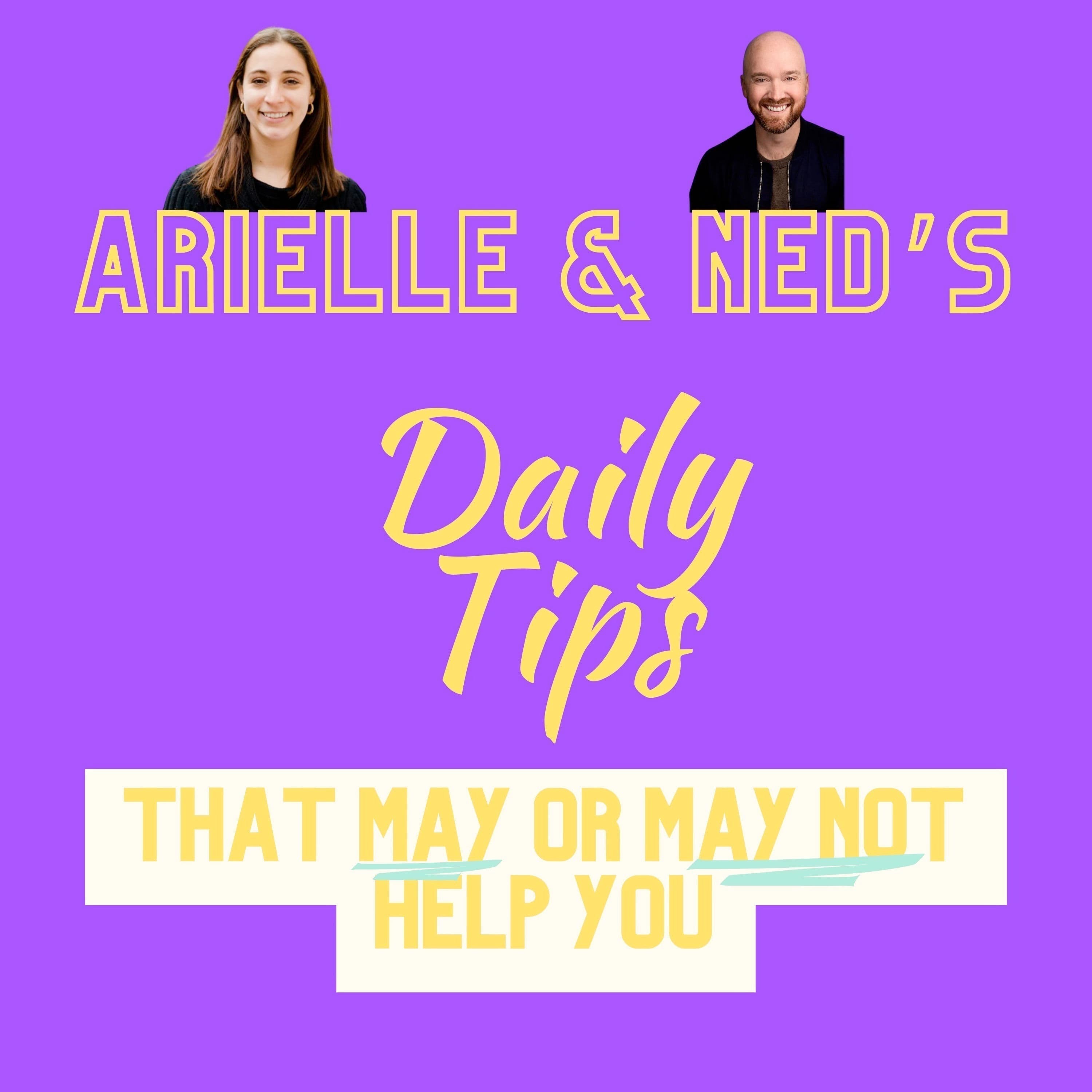 Arielle & Ned's Daily Tips That May or May Not Help You