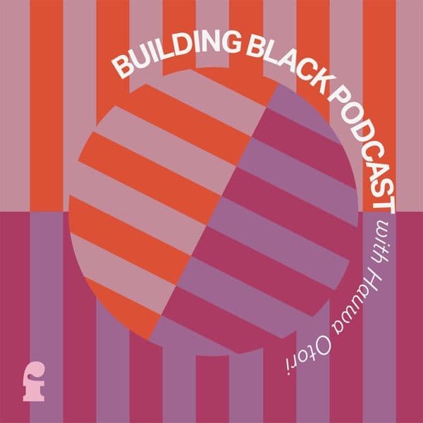 Building Black Podcast with Hauwa Otori