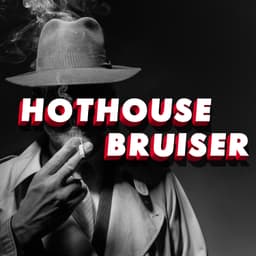 Hothouse Bruiser