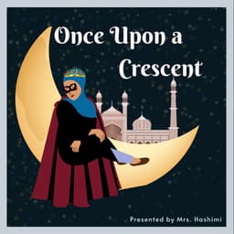 Once Upon A Crescent: Muslim Kids Podcast