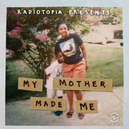 Radiotopia Presents: My Mother Made Me