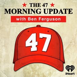The 47 Morning Update with Ben Ferguson