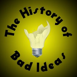The History of Bad Ideas Podcast