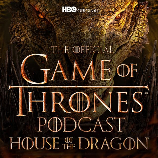 The Official Game of Thrones Podcast: House of the Dragon