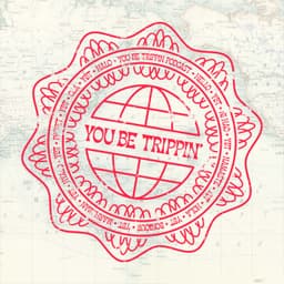 You Be Trippin'