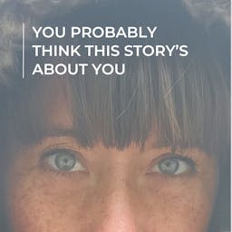 You Probably Think this Story's About You