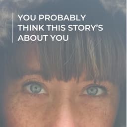 You Probably Think this Story's About You