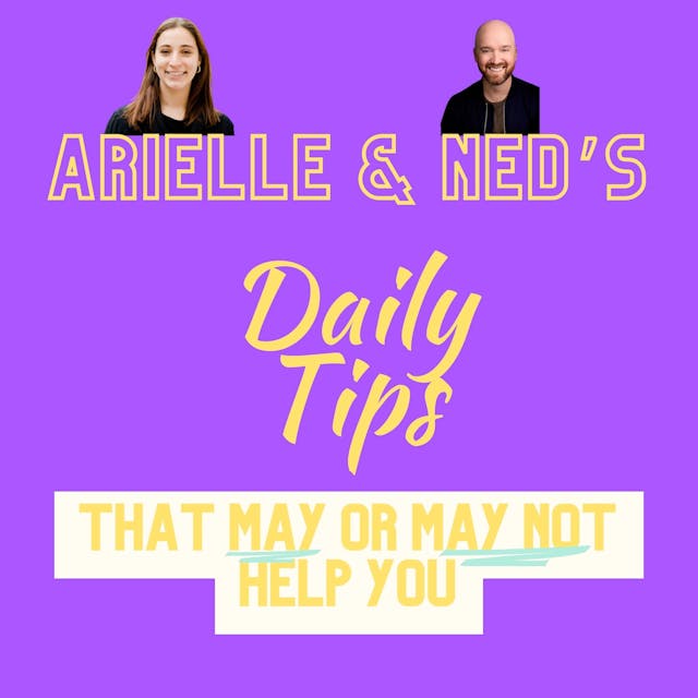 Arielle & Ned's Daily Tips That May or May Not Help You