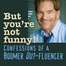BUT YOU'RE NOT FUNNY! Confessions of a Boomer Out-fluencer