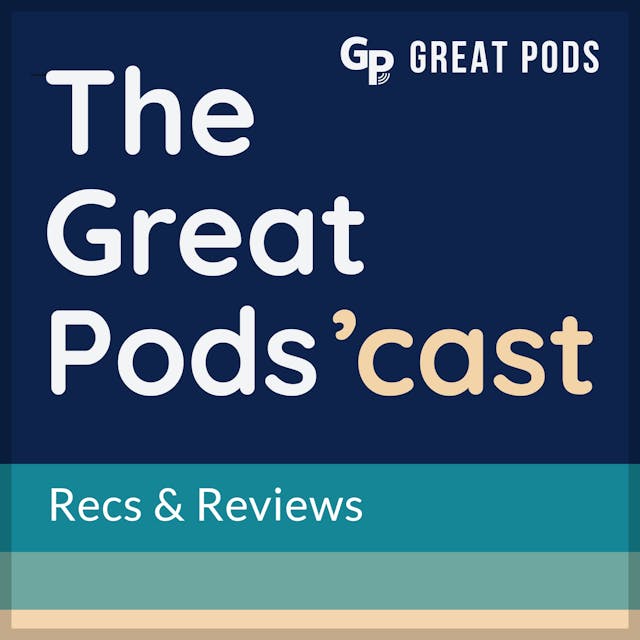 Great Pods 'cast Recs & Reviews