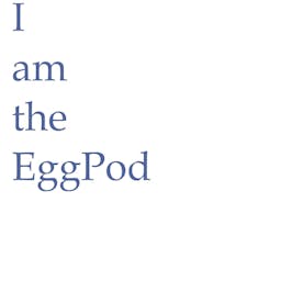 I am the EggPod