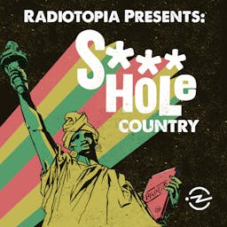 Radiotopia Presents: S***hole Country (Shithole Country)