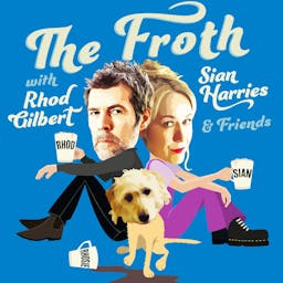 THE FROTH with RHOD GILBERT, SIAN HARRIES & Friends - Comedy Podcast